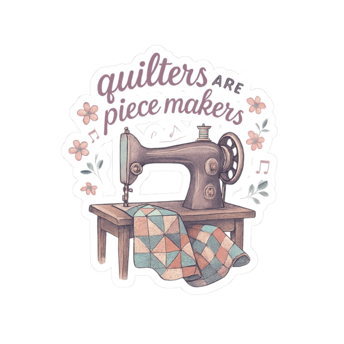 Kiss-Cut Quilters Stickers - "Quilters are Piece Makers" Design