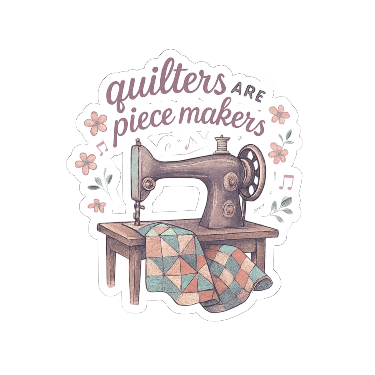 Kiss-Cut Quilters Stickers - "Quilters are Piece Makers" Design