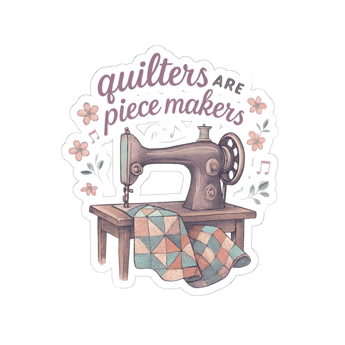 Kiss-Cut Quilters Stickers - "Quilters are Piece Makers" Design