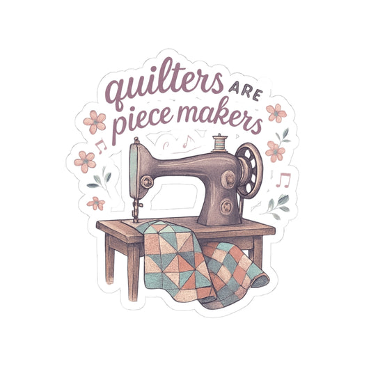 Kiss-Cut Quilters Stickers - "Quilters are Piece Makers" Design